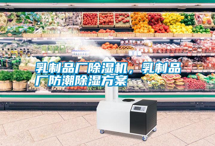 乳制品廠除濕機，乳制品廠防潮除濕方案