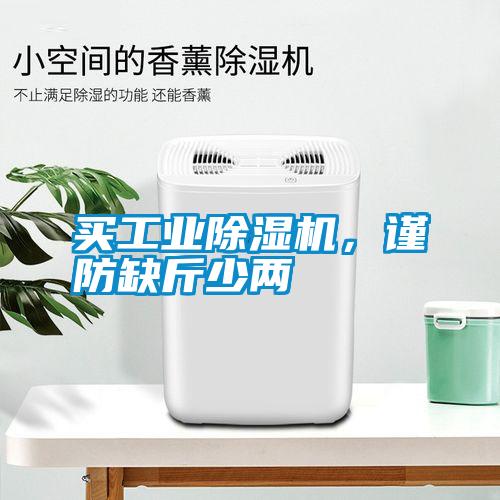 買工業(yè)除濕機(jī)，謹(jǐn)防缺斤少兩
