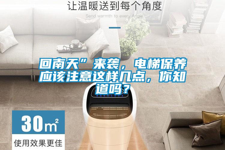 回南天”來襲，電梯保養(yǎng)應該注意這樣幾點，你知道嗎？