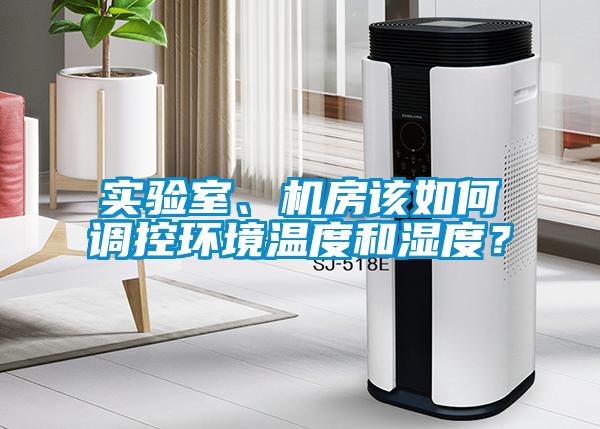實(shí)驗(yàn)室、機(jī)房該如何調(diào)控環(huán)境溫度和濕度？