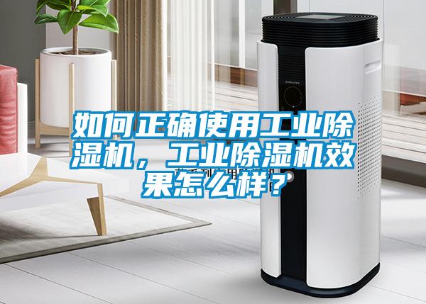 如何正確使用工業(yè)除濕機(jī)，工業(yè)除濕機(jī)效果怎么樣？