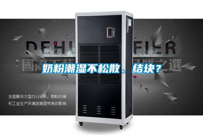 奶粉潮濕不松散、結(jié)塊？