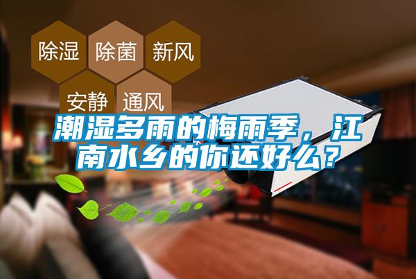 潮濕多雨的梅雨季，江南水鄉(xiāng)的你還好么？