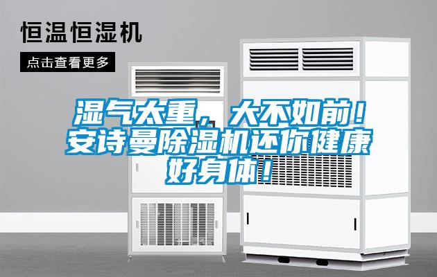 濕氣太重，大不如前！安詩曼除濕機(jī)還你健康好身體！