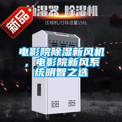 電影院除濕新風(fēng)機(jī)，電影院新風(fēng)系統(tǒng)明智之選