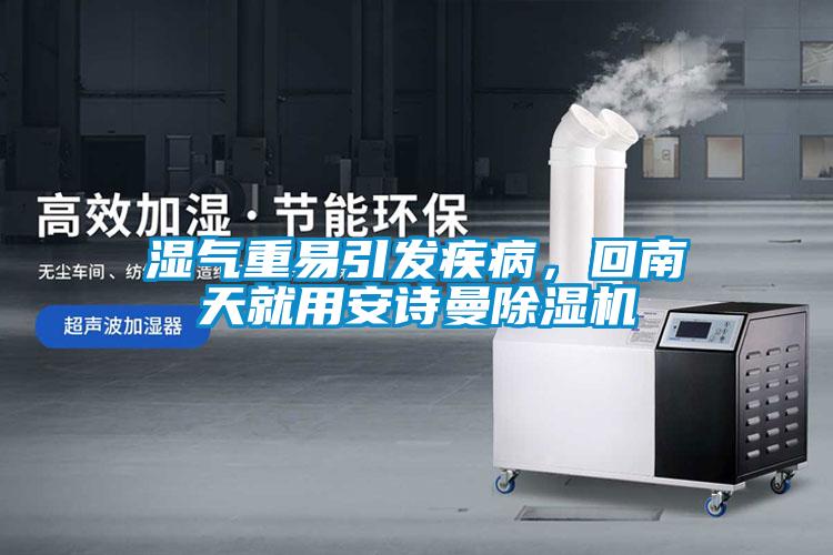 濕氣重易引發(fā)疾病，回南天就用安詩曼除濕機(jī)