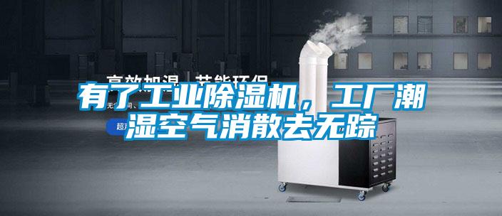 有了工業(yè)除濕機，工廠潮濕空氣消散去無蹤