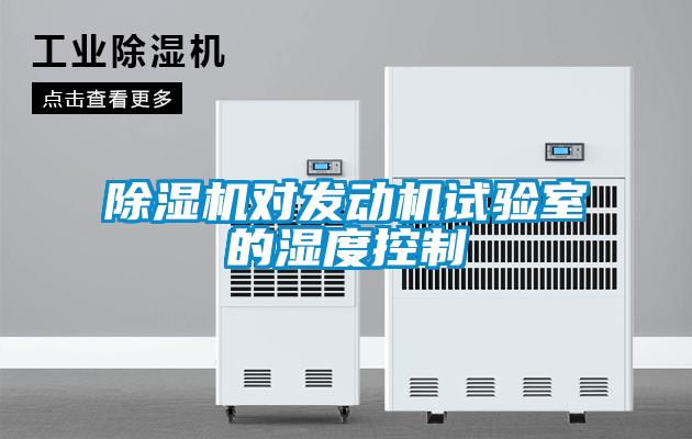 除濕機(jī)對發(fā)動(dòng)機(jī)試驗(yàn)室的濕度控制