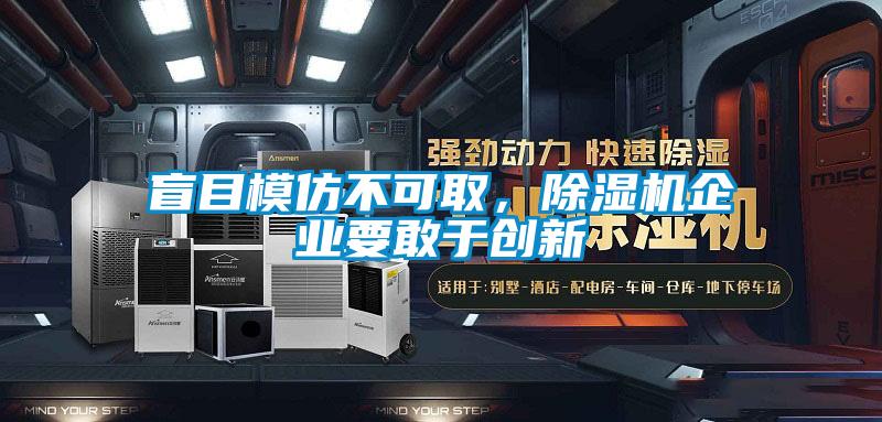 盲目模仿不可取，除濕機企業(yè)要敢于創(chuàng)新
