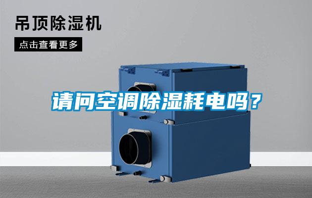請(qǐng)問空調(diào)除濕耗電嗎？