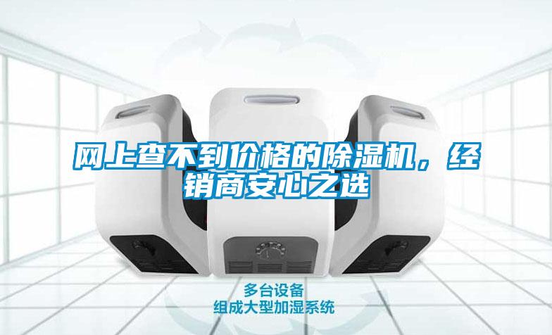 網(wǎng)上查不到價格的除濕機，經(jīng)銷商安心之選