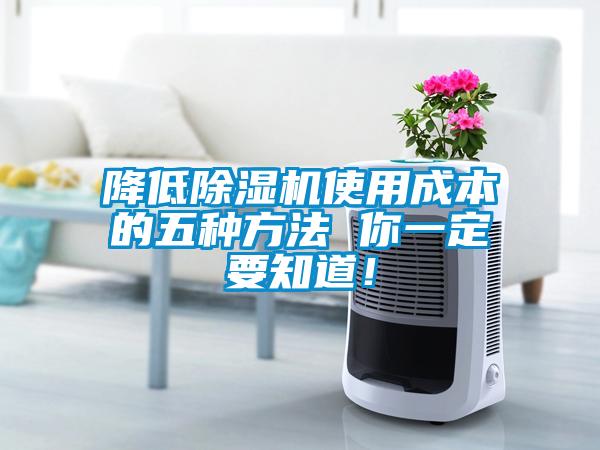 降低除濕機(jī)使用成本的五種方法 你一定要知道！