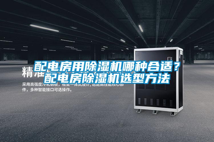 配電房用除濕機(jī)哪種合適？配電房除濕機(jī)選型方法