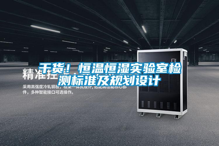 干貨！恒溫恒濕實(shí)驗(yàn)室檢測(cè)標(biāo)準(zhǔn)及規(guī)劃設(shè)計(jì)