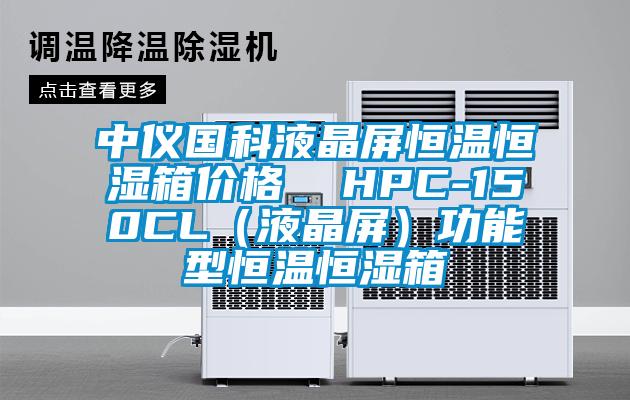 中儀國科液晶屏恒溫恒濕箱價(jià)格  HPC-150CL（液晶屏）功能型恒溫恒濕箱