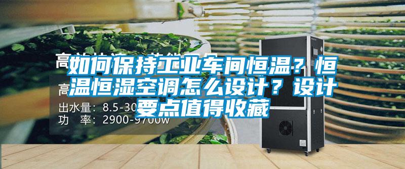 如何保持工業(yè)車(chē)間恒溫？恒溫恒濕空調(diào)怎么設(shè)計(jì)？設(shè)計(jì)要點(diǎn)值得收藏