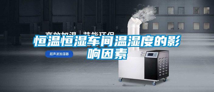 恒溫恒濕車(chē)間溫濕度的影響因素