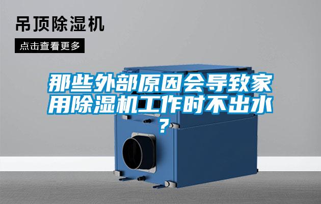 那些外部原因會導(dǎo)致家用除濕機(jī)工作時不出水？