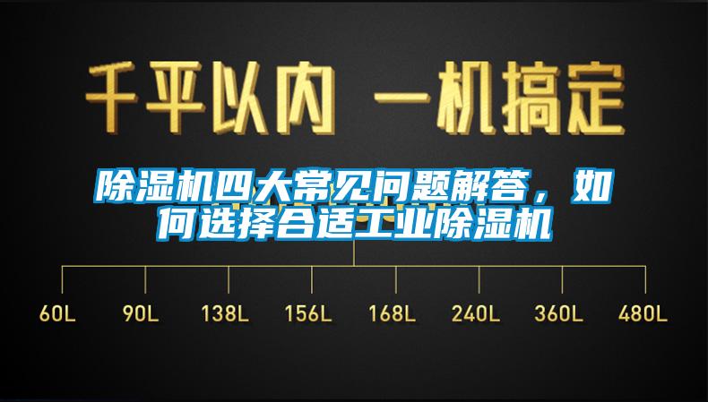 除濕機(jī)四大常見問題解答，如何選擇合適工業(yè)除濕機(jī)