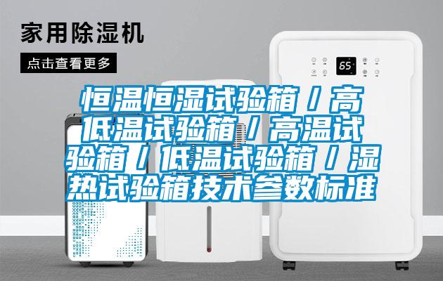 恒溫恒濕試驗箱／高低溫試驗箱／高溫試驗箱／低溫試驗箱／濕熱試驗箱技術參數(shù)標準