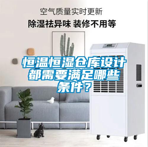 恒溫恒濕倉庫設(shè)計都需要滿足哪些條件？