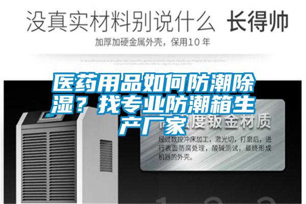 醫(yī)藥用品如何防潮除濕？找專業(yè)防潮箱生產(chǎn)廠家