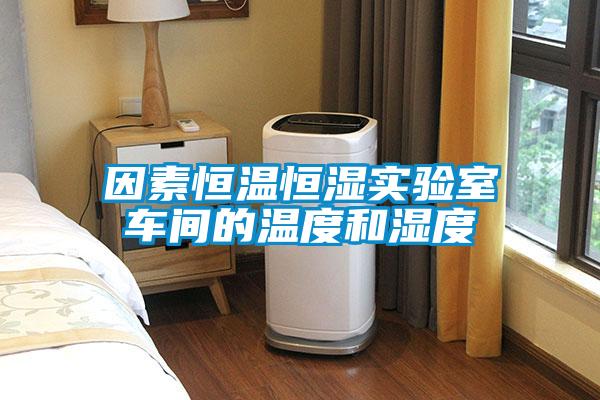 因素恒溫恒濕實驗室車間的溫度和濕度