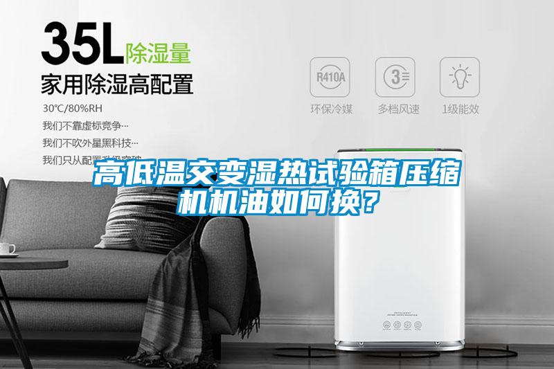 高低溫交變濕熱試驗(yàn)箱壓縮機(jī)機(jī)油如何換？