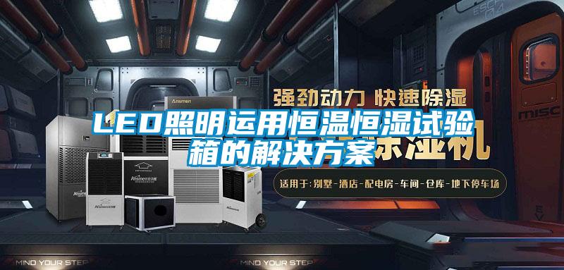 LED照明運(yùn)用恒溫恒濕試驗箱的解決方案