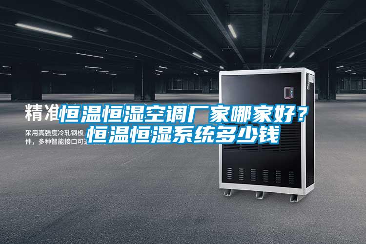 恒溫恒濕空調(diào)廠家哪家好？恒溫恒濕系統(tǒng)多少錢