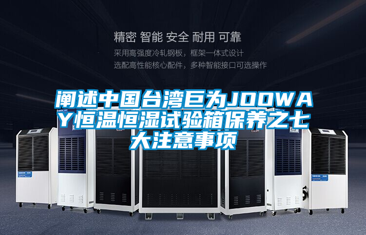 闡述中國臺(tái)灣巨為JOOWAY恒溫恒濕試驗(yàn)箱保養(yǎng)之七大注意事項(xiàng)
