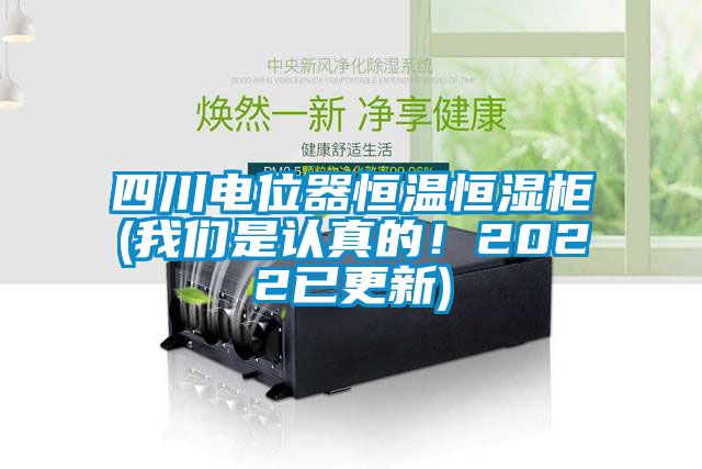 四川電位器恒溫恒濕柜(我們是認(rèn)真的！2022已更新)