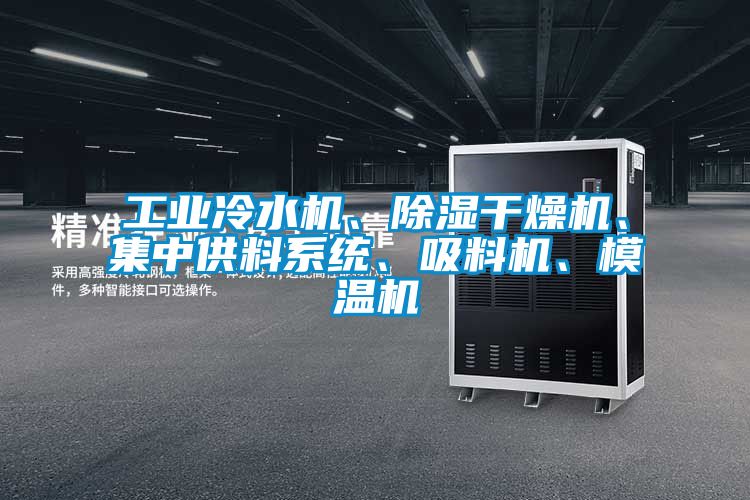 工業(yè)冷水機(jī)、除濕干燥機(jī)、集中供料系統(tǒng)、吸料機(jī)、模溫機(jī)