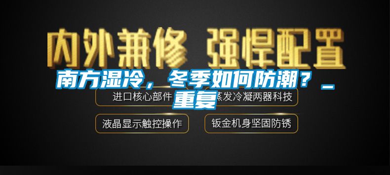 南方濕冷，冬季如何防潮？_重復(fù)