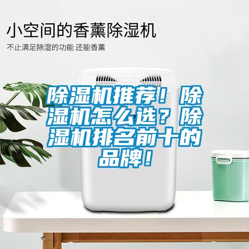 除濕機推薦！除濕機怎么選？除濕機排名前十的品牌！