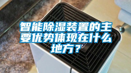 智能除濕裝置的主要優(yōu)勢體現(xiàn)在什么地方？