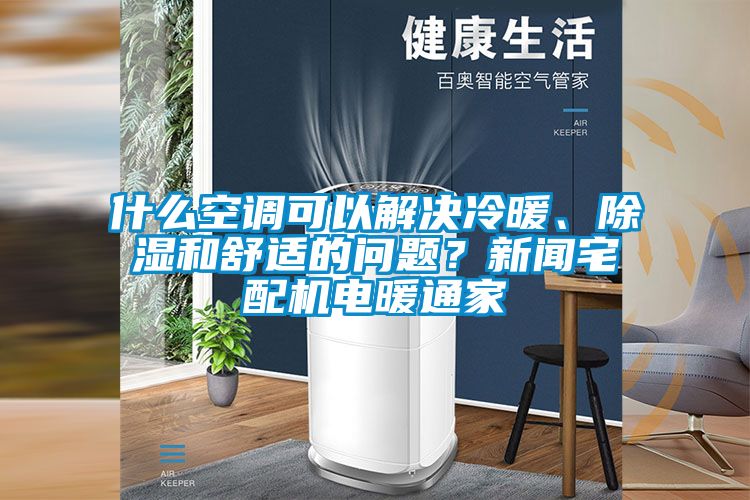 什么空調(diào)可以解決冷暖、除濕和舒適的問題？新聞?wù)錂C電暖通家