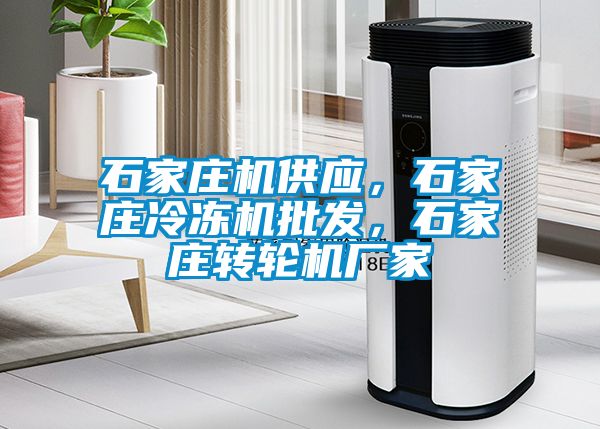 石家莊機供應(yīng)，石家莊冷凍機批發(fā)，石家莊轉(zhuǎn)輪機廠家
