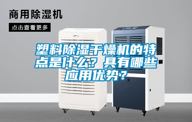 塑料除濕干燥機的特點是什么？具有哪些應(yīng)用優(yōu)勢？