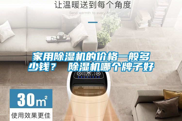 家用除濕機(jī)的價(jià)格一般多少錢？ 除濕機(jī)哪個(gè)牌子好