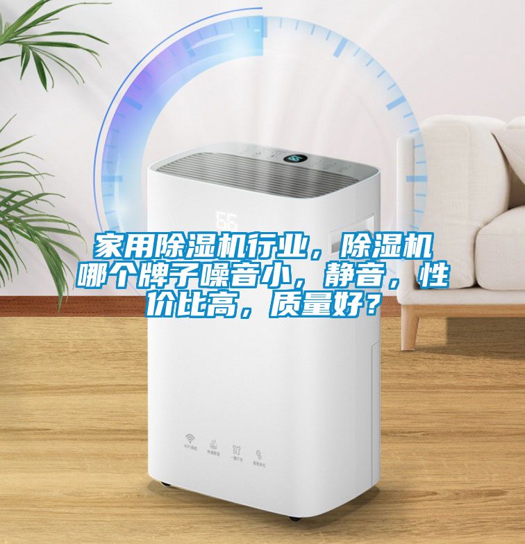 家用除濕機(jī)行業(yè)，除濕機(jī)哪個(gè)牌子噪音小，靜音，性價(jià)比高，質(zhì)量好？