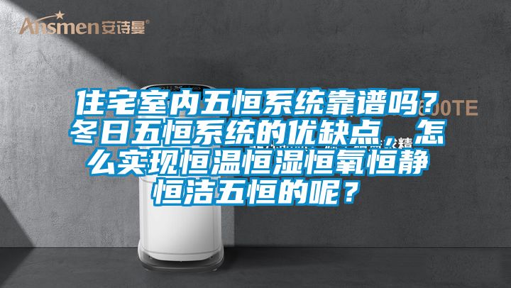 住宅室內(nèi)五恒系統(tǒng)靠譜嗎？冬日五恒系統(tǒng)的優(yōu)缺點(diǎn)，怎么實(shí)現(xiàn)恒溫恒濕恒氧恒靜恒潔五恒的呢？