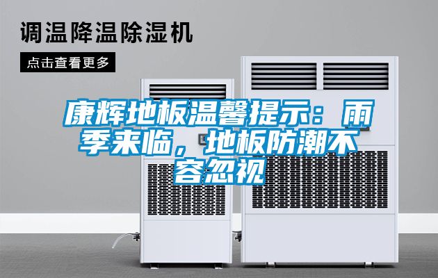 康輝地板溫馨提示：雨季來臨，地板防潮不容忽視