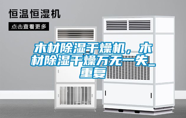 木材除濕干燥機(jī)，木材除濕干燥萬(wàn)無(wú)一失_重復(fù)