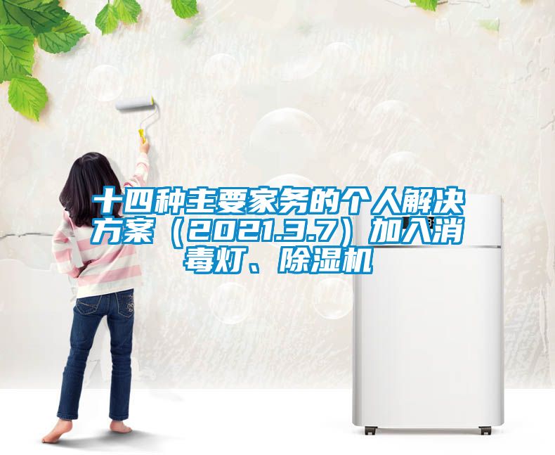 十四種主要家務(wù)的個人解決方案（2021.3.7）加入消毒燈、除濕機