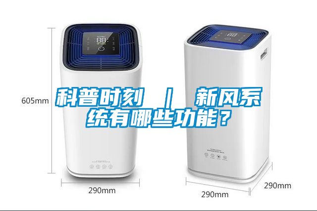 科普時(shí)刻 ｜ 新風(fēng)系統(tǒng)有哪些功能？