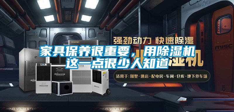 家具保養(yǎng)很重要，用除濕機這一點很少人知道