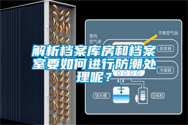 解析檔案庫(kù)房和檔案室要如何進(jìn)行防潮處理呢？